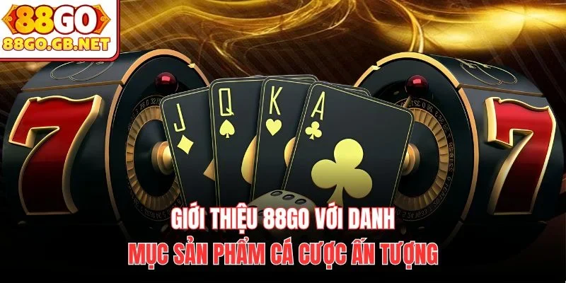 Giới thiệu 88Go với danh mục sản phẩm cá cược ấn tượng